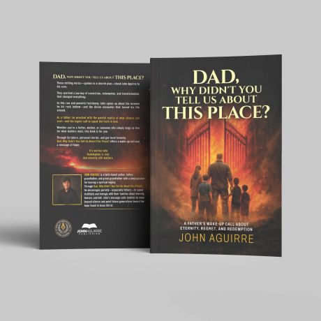Front and back cover of Dad Why Didn’t You Tell Us About This Place Christian book by John Aguirre