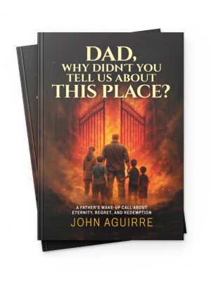 Christian paperback book Dad Why Didn’t You Tell Us About This Place by John Aguirre about eternity and redemption
