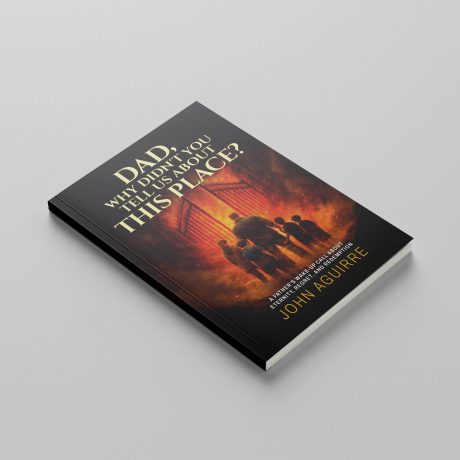 Angled paperback cover of Dad Why Didn’t You Tell Us About This Place Christian book by John Aguirre